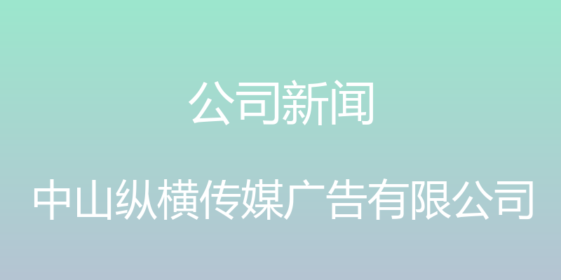 公司新闻 - 中山纵横传媒广告有限公司